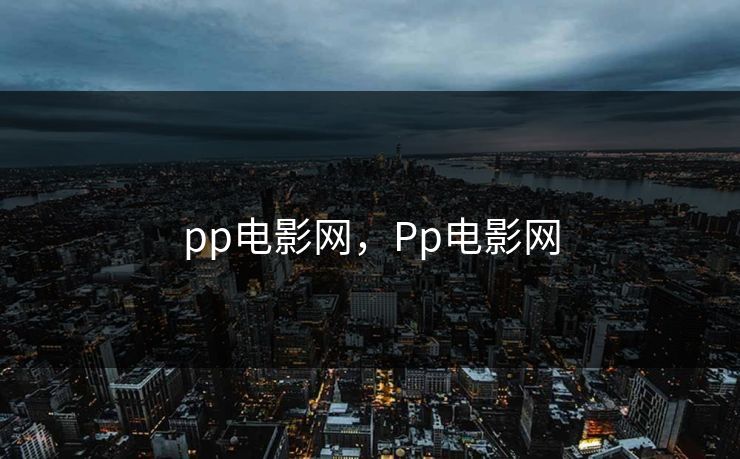 pp电影网，Pp电影网