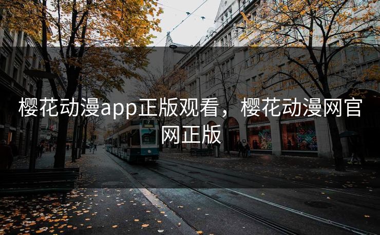樱花动漫app正版观看，樱花动漫网官网正版